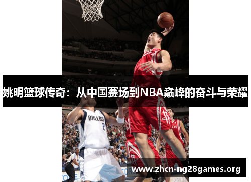 姚明篮球传奇：从中国赛场到NBA巅峰的奋斗与荣耀