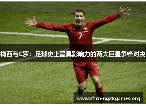 梅西与C罗：足球史上最具影响力的两大巨星争锋对决