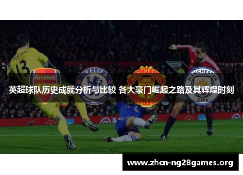 英超球队历史成就分析与比较 各大豪门崛起之路及其辉煌时刻