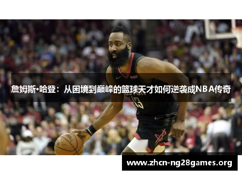詹姆斯·哈登：从困境到巅峰的篮球天才如何逆袭成NBA传奇