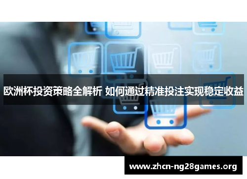 欧洲杯投资策略全解析 如何通过精准投注实现稳定收益