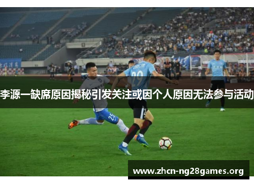 李源一缺席原因揭秘引发关注或因个人原因无法参与活动