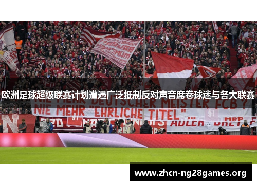 欧洲足球超级联赛计划遭遇广泛抵制反对声音席卷球迷与各大联赛