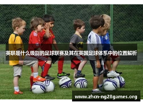 英联是什么级别的足球联赛及其在英国足球体系中的位置解析