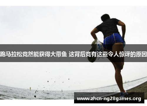 跑马拉松竟然能获得大带鱼 这背后竟有这些令人惊讶的原因