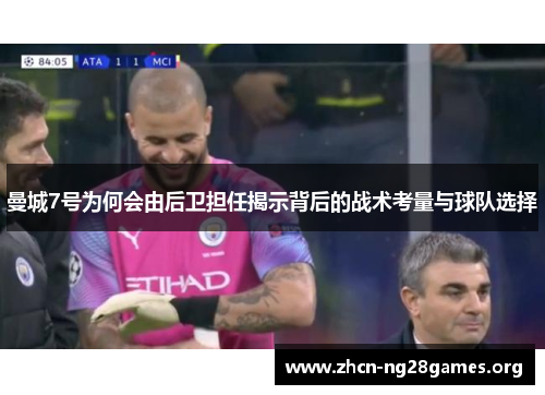 曼城7号为何会由后卫担任揭示背后的战术考量与球队选择 曼城7号为何会由后卫担任揭示背后的战术考量与球队选择