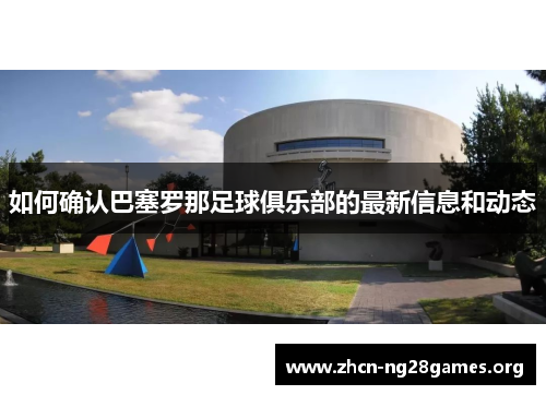 如何确认巴塞罗那足球俱乐部的最新信息和动态